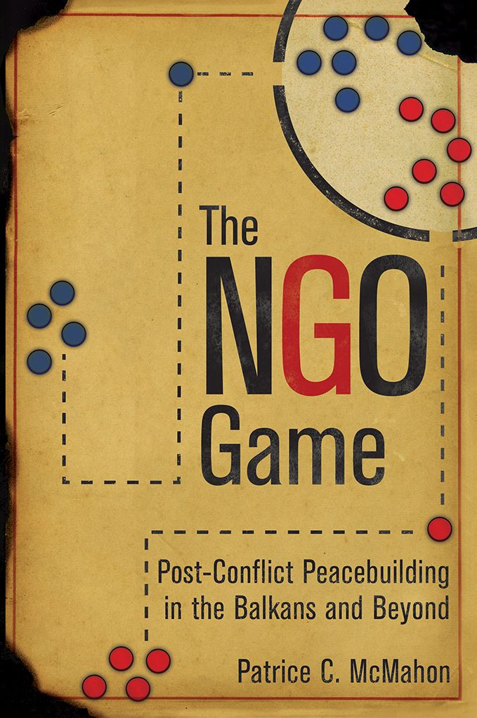 The NGO Game: Post-Conflict Peacebuilding in the Balkans and Beyond
