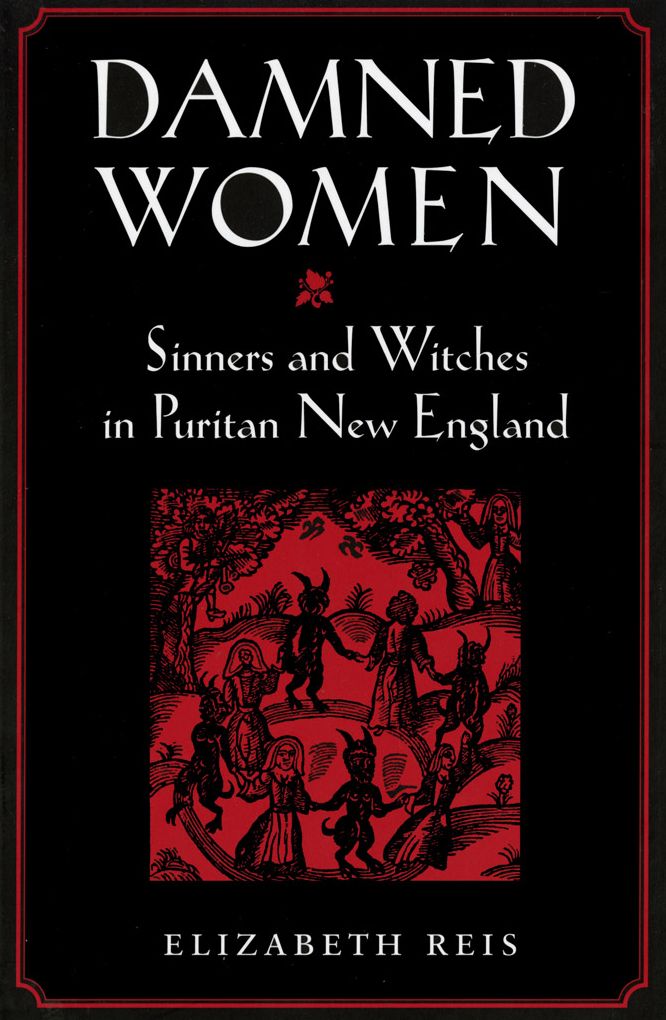 Damned Women: Sinners and Witches in Puritan New England