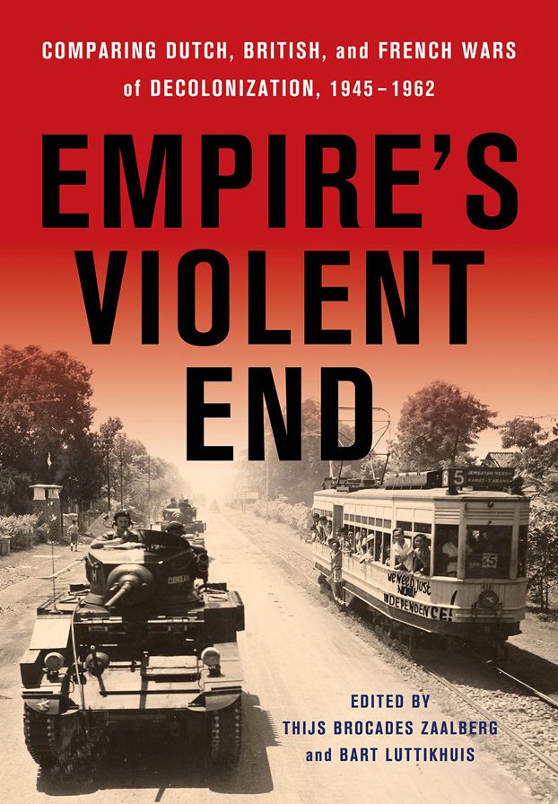 Empire's Violent End: Comparing Dutch, British, and French Wars of Decolonization, 1945-1962