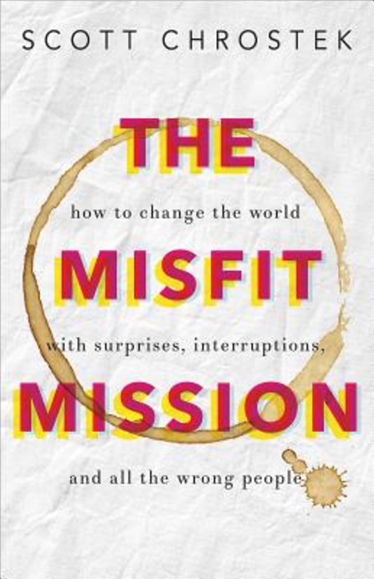 The Misfit Mission: How to Change the World with Surprises, Interruptions, and All the Wrong People