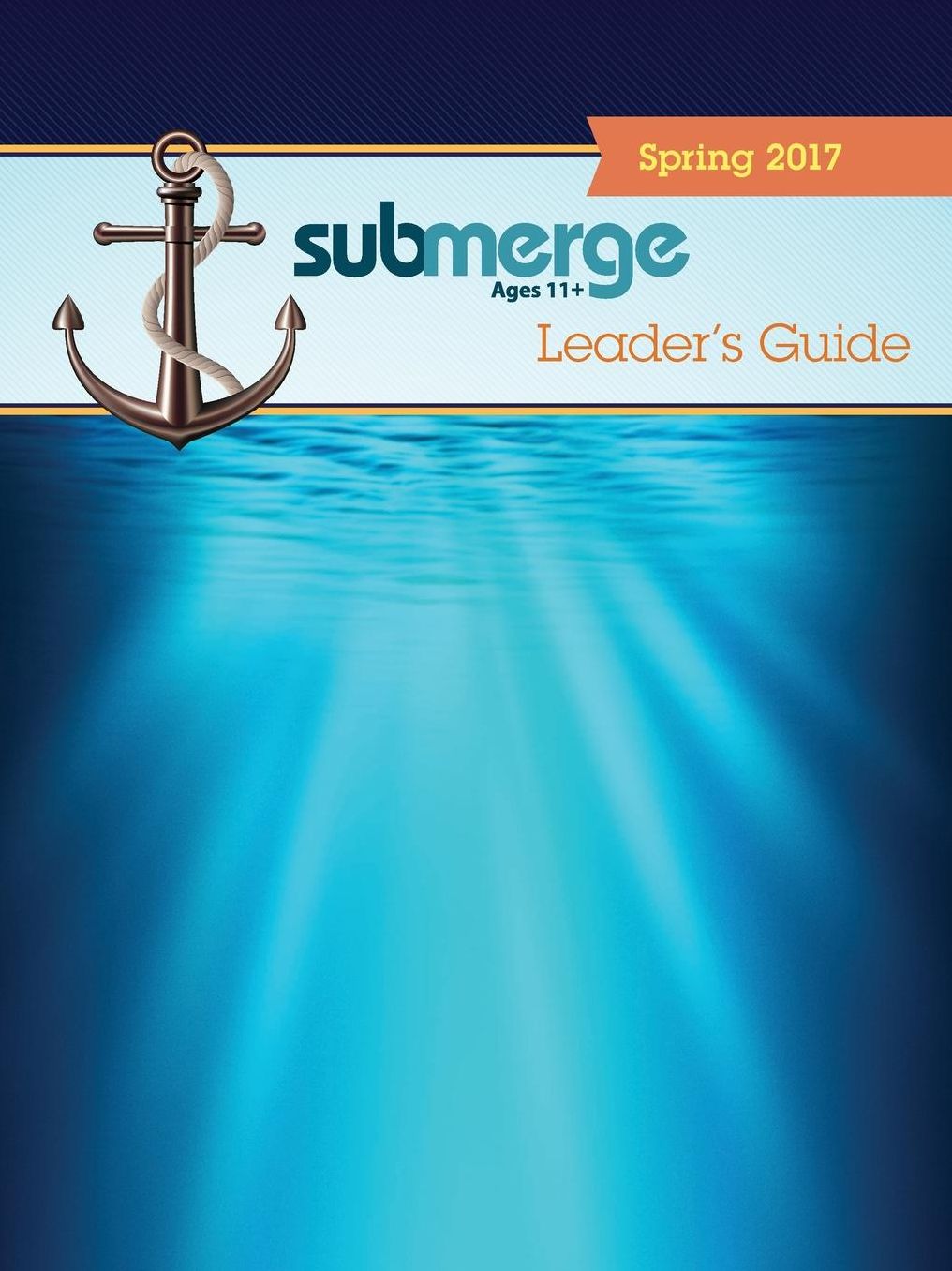 SUBMERGE AGES 11+ LEADERS GUIDE - SPRING 2017 QUARTER