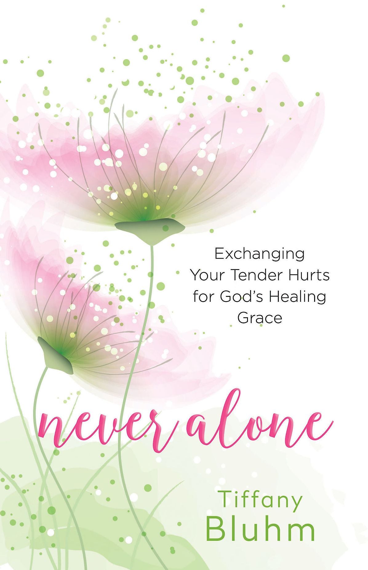 Never Alone: Exchanging Your Tender Hurts for God's Healing Grace