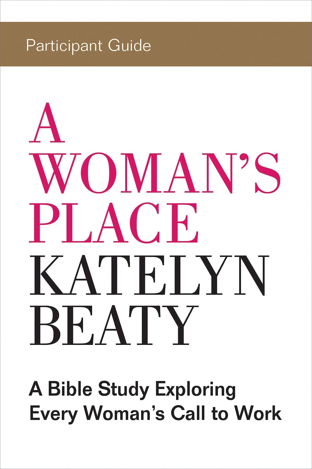 A Woman's Place Participant Guide: A Bible Study Exploring Every Woman's Call to Work
