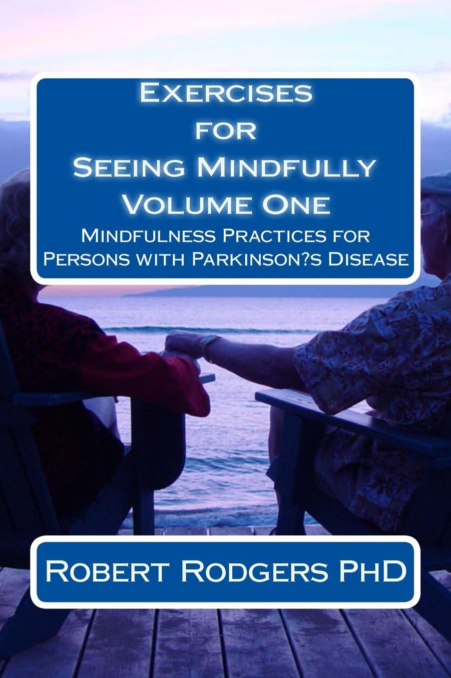 Exercises for Seeing Mindfully: Mindfulness Practices for Persons with Parkinson?s Disease