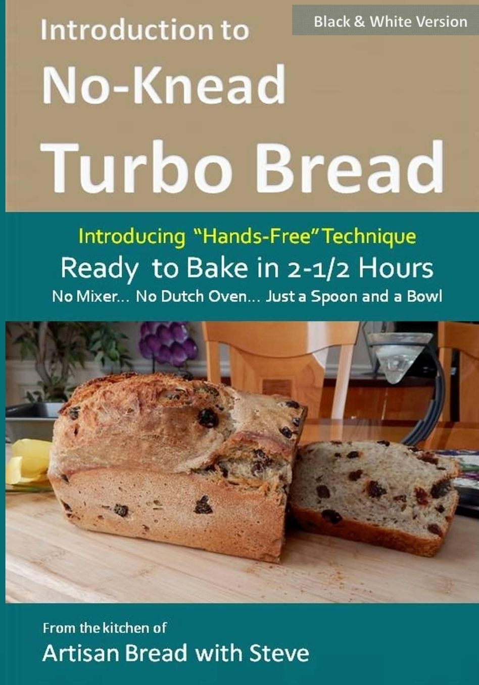 Introduction to No-Knead Turbo Bread (Ready to Bake in 2-1/2 Hours... No Mixer... No Dutch Oven... Just a Spoon and a Bowl) (Bw Version): From the Kitchen of Artisan Bread with Steve