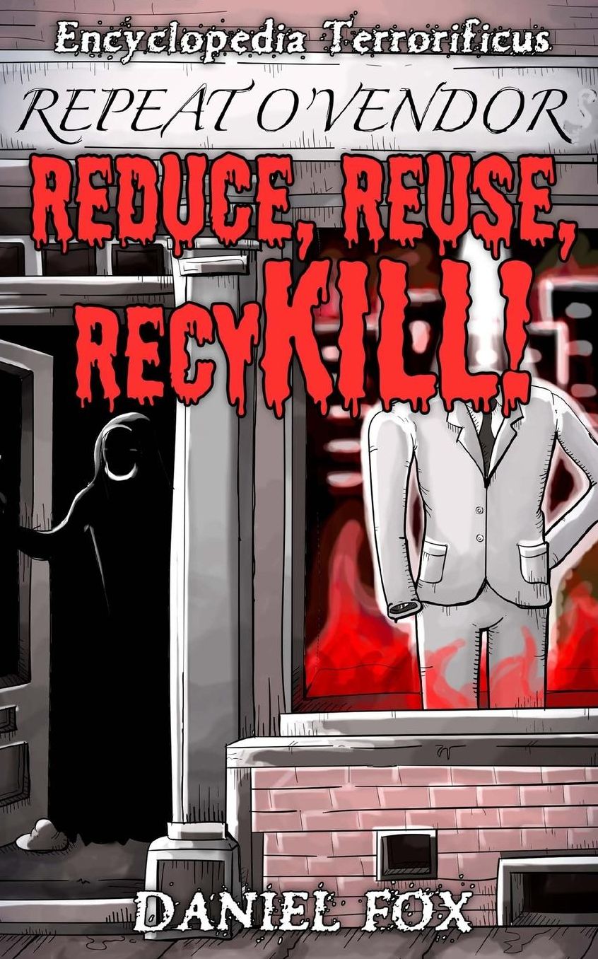 Encyclopedia Terrorificus: Reduce, Reuse, RecyKILL!