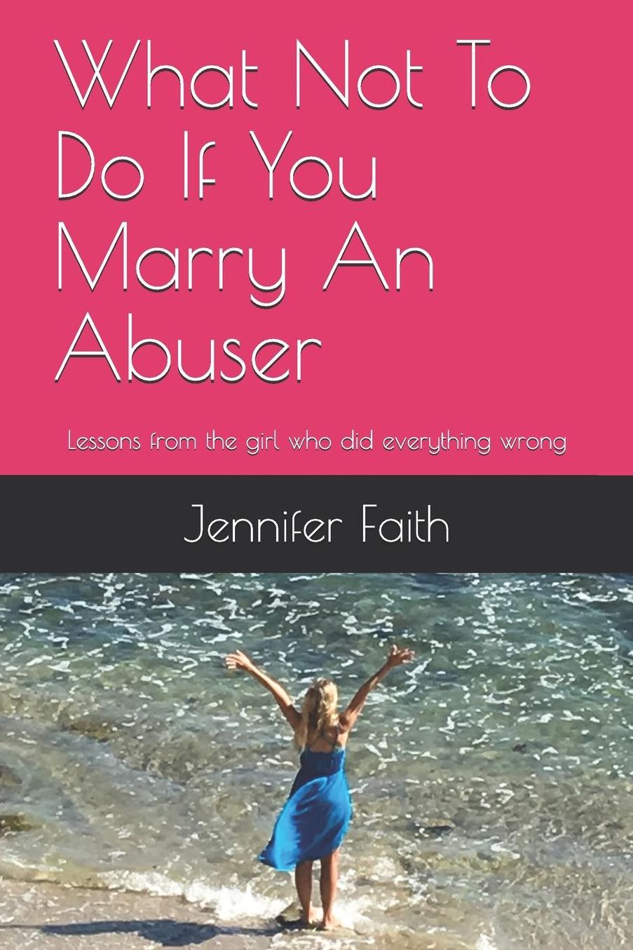 What Not to Do If You Marry an Abuser : Lessons from the Girl Who Did Everything Wrong