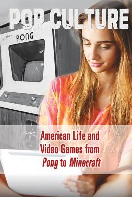 American Life and Video Games from Pong to Minecraft