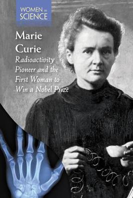 Marie Curie: Radioactivity Pioneer and the First Woman to Win a Nobel Prize