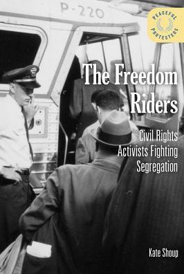 The Freedom Riders: Civil Rights Activists Fighting Segregation / ]ckate Shoup