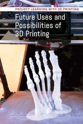 Future Uses and Possibilities of 3D Printing