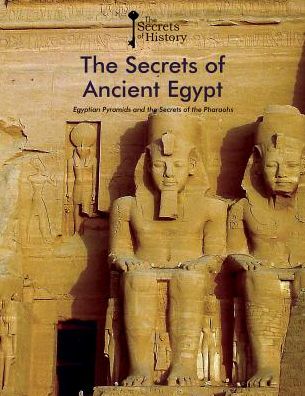 The Secrets of Ancient Egypt: Egyptian Pyramids and the Secrets of the Pharaohs