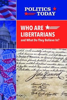 Who Are Libertarians and What Do They Believe In?