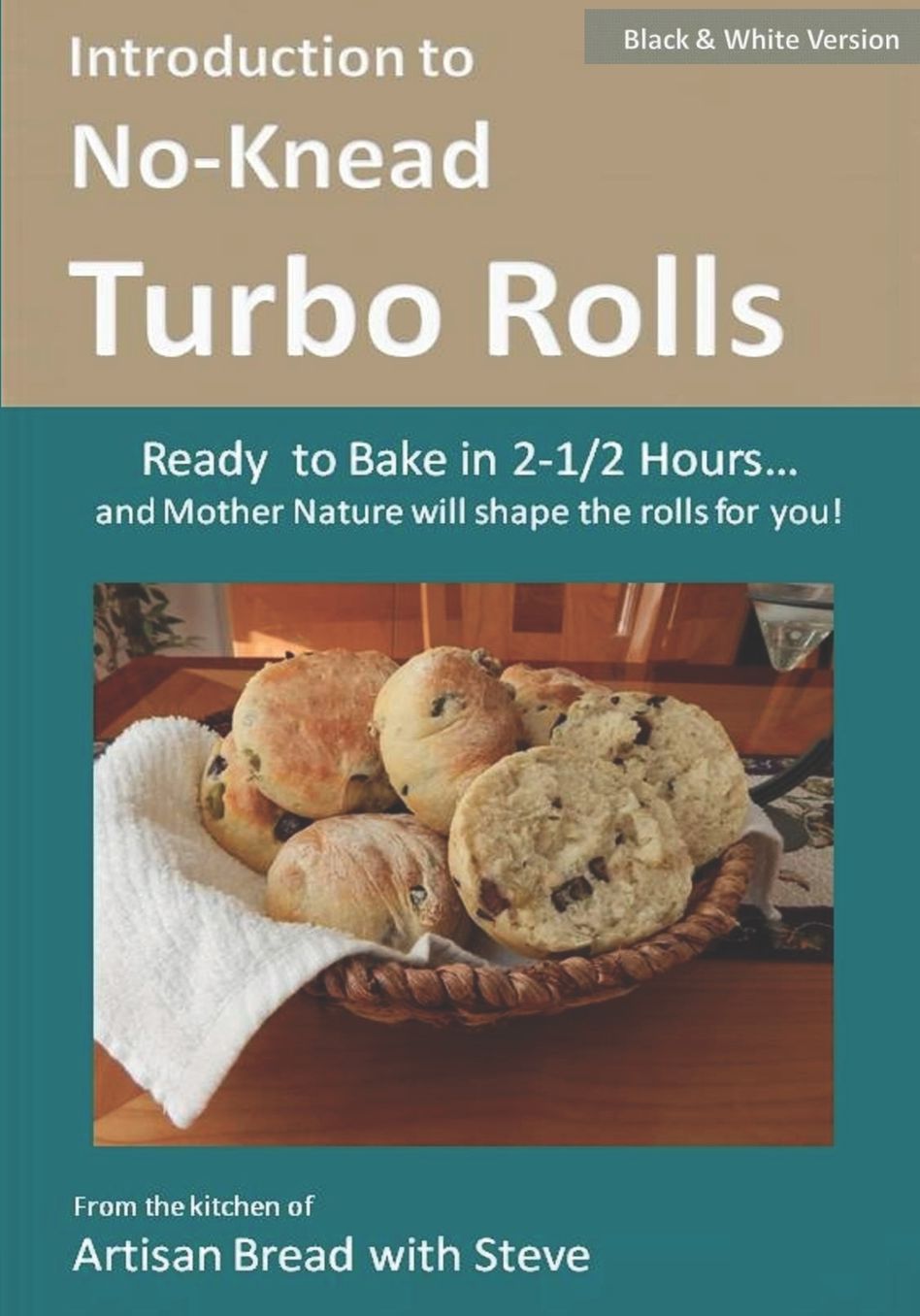 Introduction to No-Knead Turbo Rolls (Ready to Bake in 2-1/2 Hours... and Mother Nature Will Shape the Rolls for You!) (Bw Version): From the Kitchen of Artisan Bread with Steve