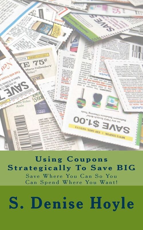Using Coupons Strategically To Save BIG: Save Where You Can So You Can Spend Where You Want!