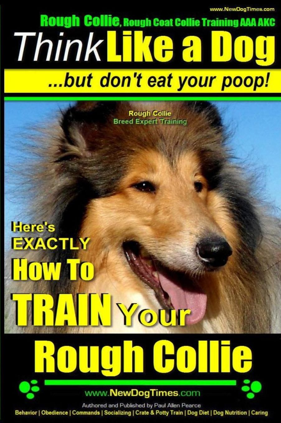 Rough Collie, Rough Coat Collie Training AAA AKC: Think Like a Dog, But Don't Eat Your Poop! Rough Collie Breed Expert Training : Here's EXACTLY How to Train Your Rough Collie