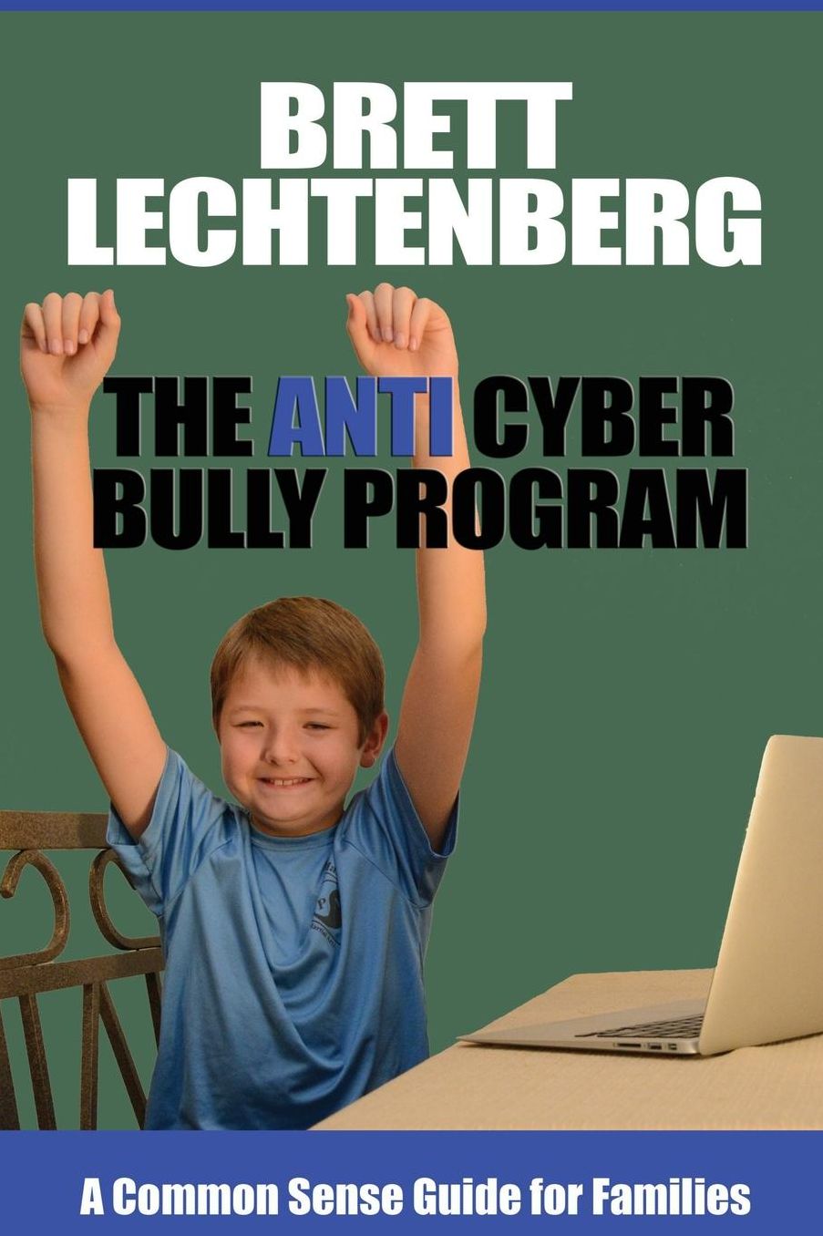 The Anti Cyber Bully Program: A Common Sense Guide for Families