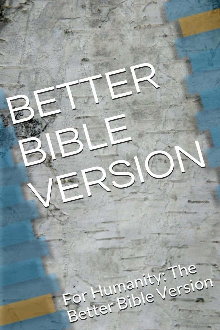 Better Bible Version: For Humanity: The Better Bible Version