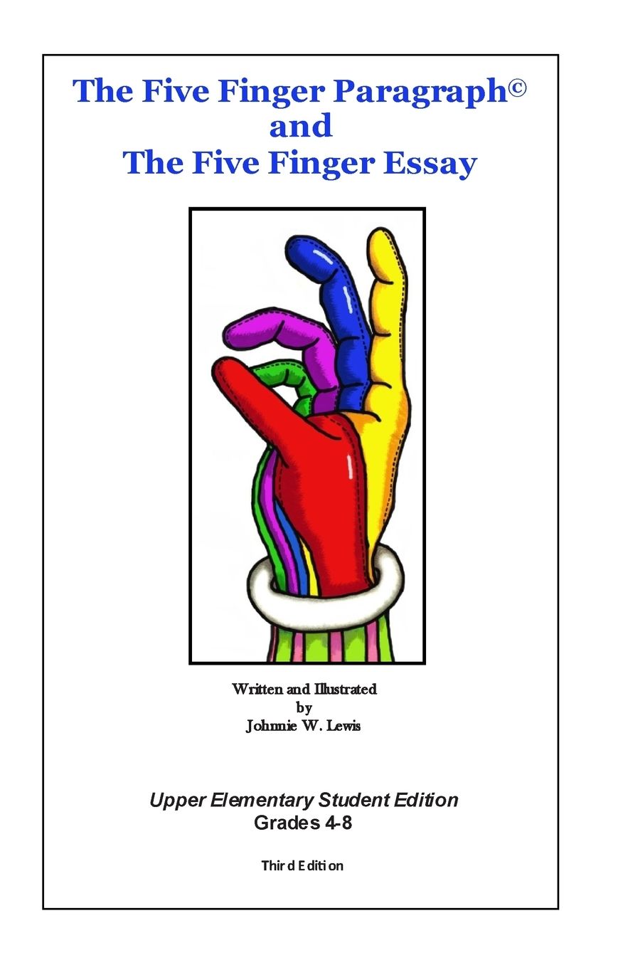The Five Finger Paragraph© and The Five Finger Essay: Upper Elem., Student Ed.: Upper Elementary (Grades 4-8) Student Edition