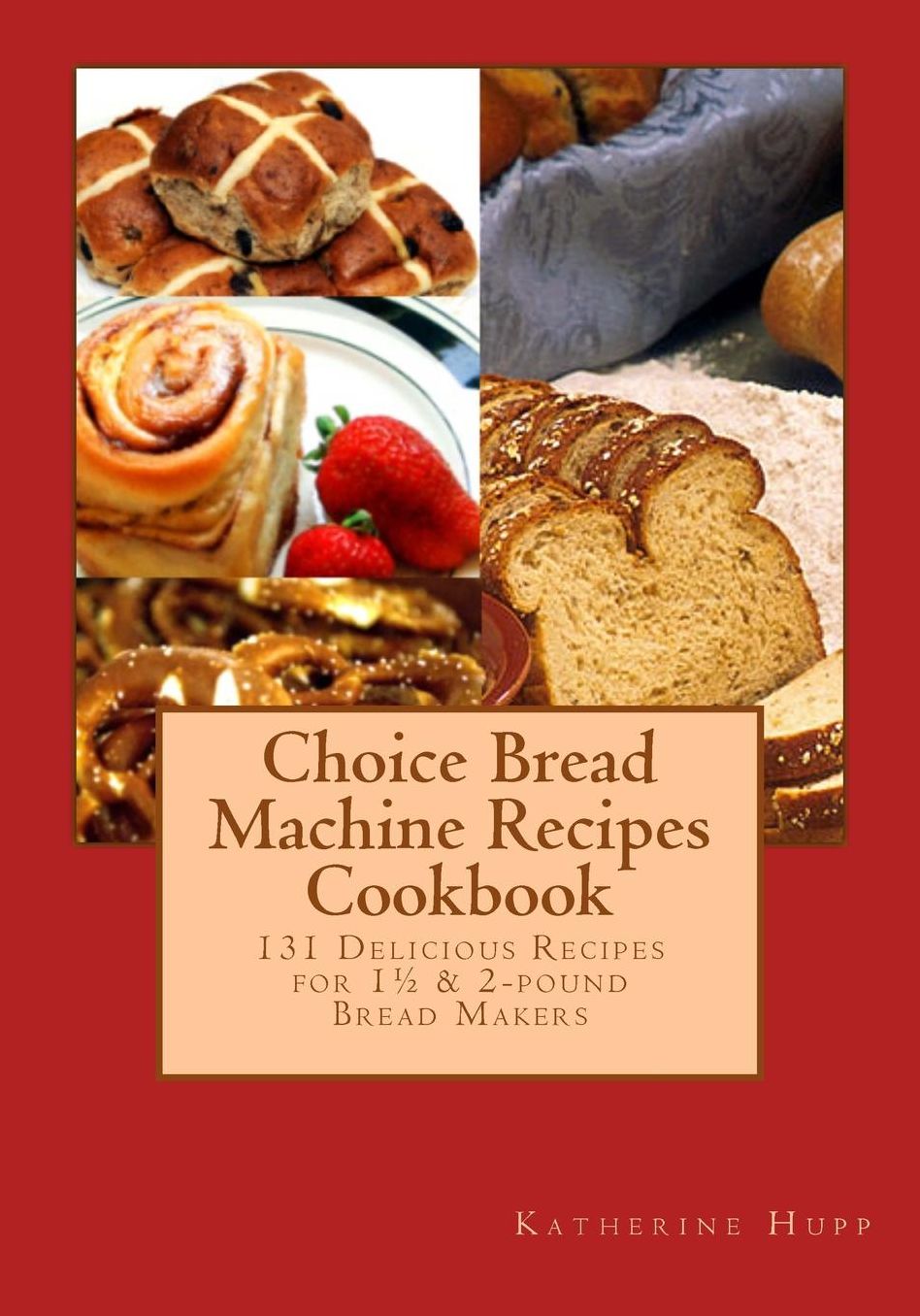 Choice Bread Machine Recipes Cookbook 131 Delicious Recipes for 1 & 2-pound Bread Makers