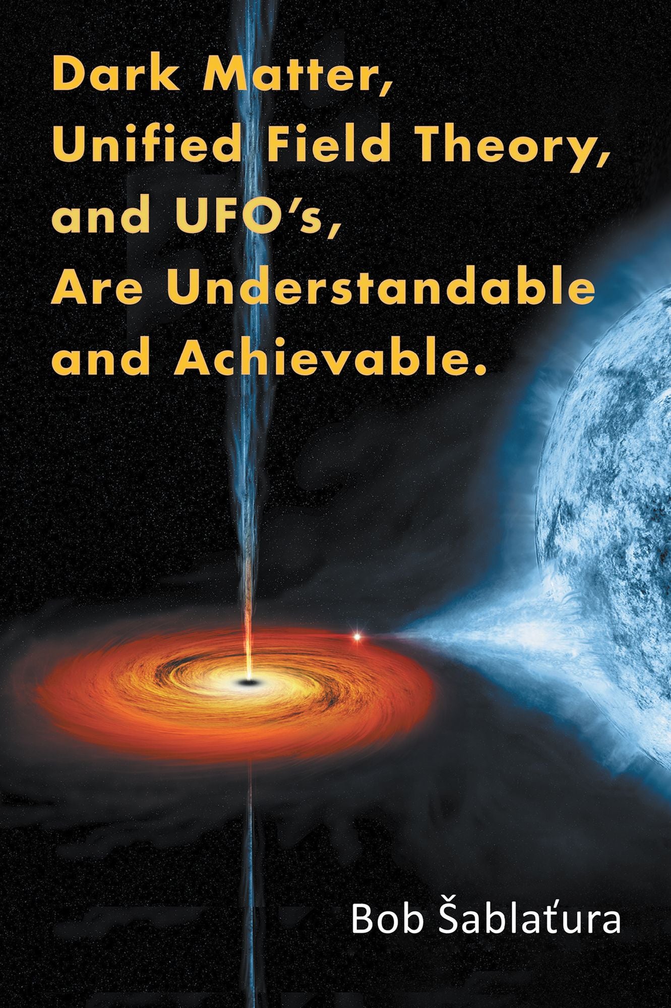 Dark Matter, Unified Field Theory, and UFO's, Are Understandable and Achievable.