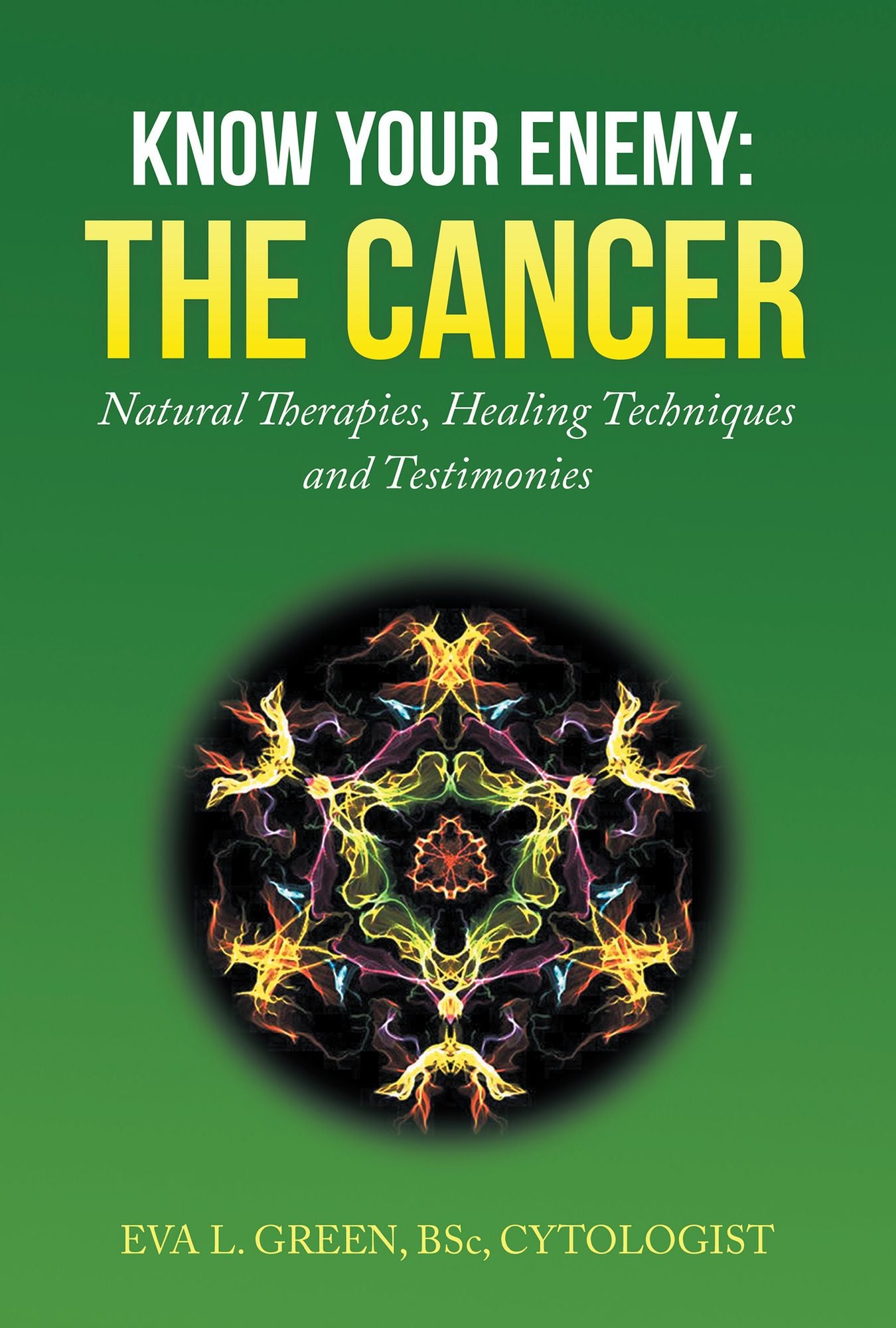 KNOW YOUR ENEMY: the CANCER: Natural Therapies, Healing Techniques and Testimonies
