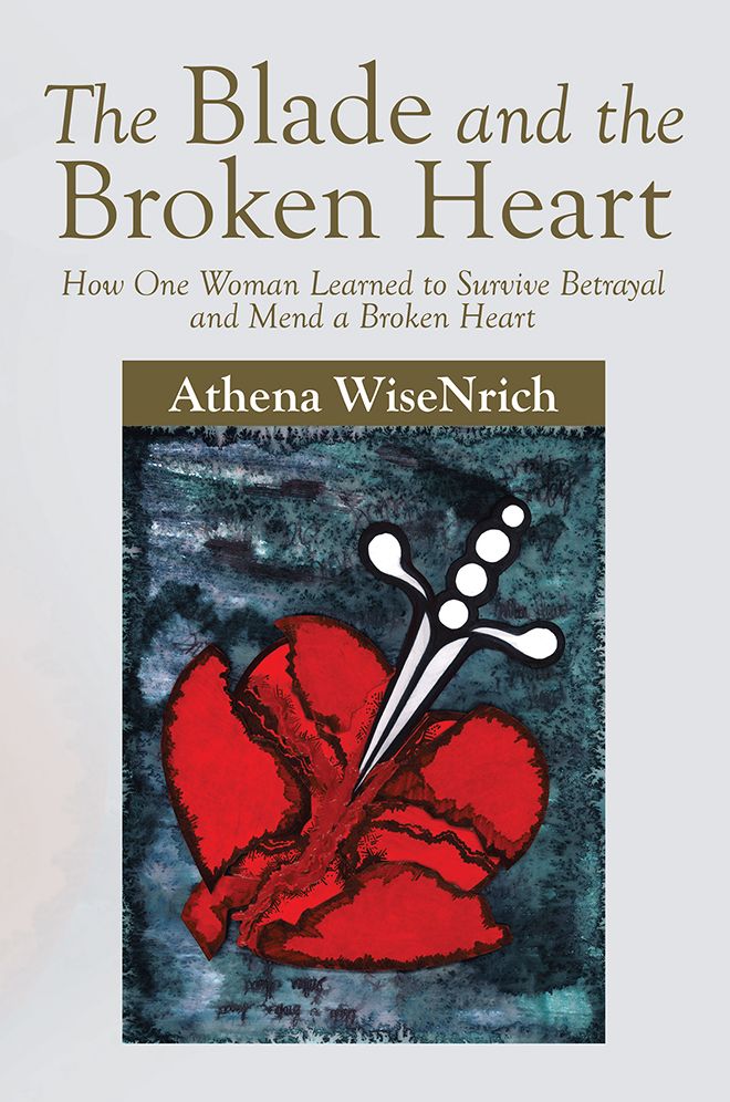 The Blade and the Broken Heart: How One Woman Learned to Survive Betrayal and Mend a Broken Heart