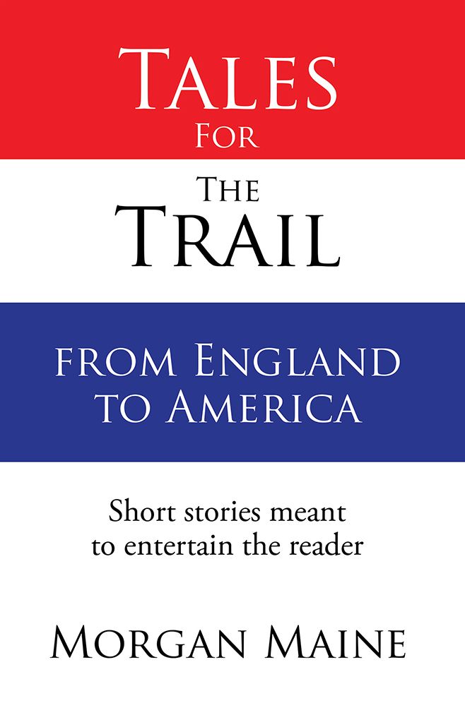 Tales For The Trail from England to America: Short stories meant to entertain the reader
