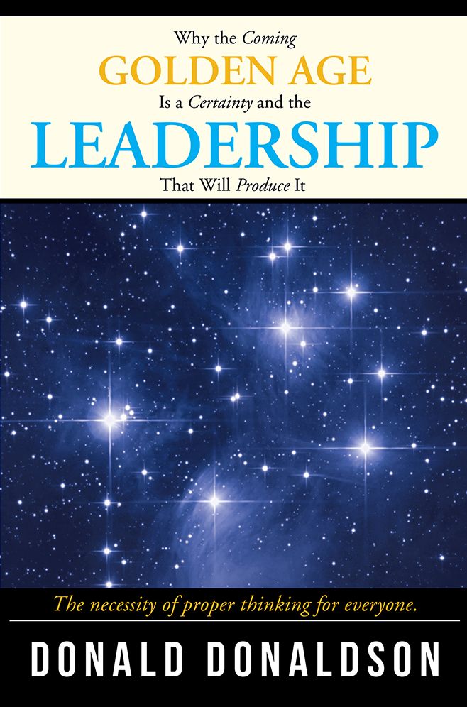 Why the Coming Golden Age Is a Certainty and the Leadership That Will Produce It: The necessity of proper thinking for everyone.