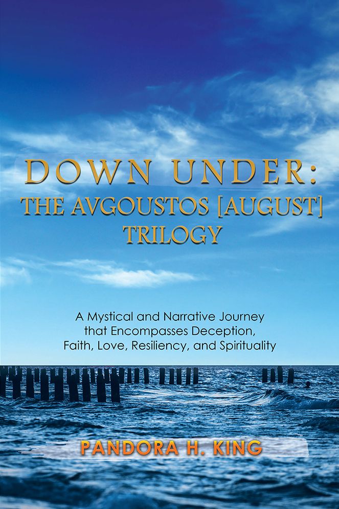 Down Under: The Avgoustos [August] Trilogy: A Mystical and Narrative Journey that Encompasses Deception, Faith, Love, Resiliency, and Spirituality