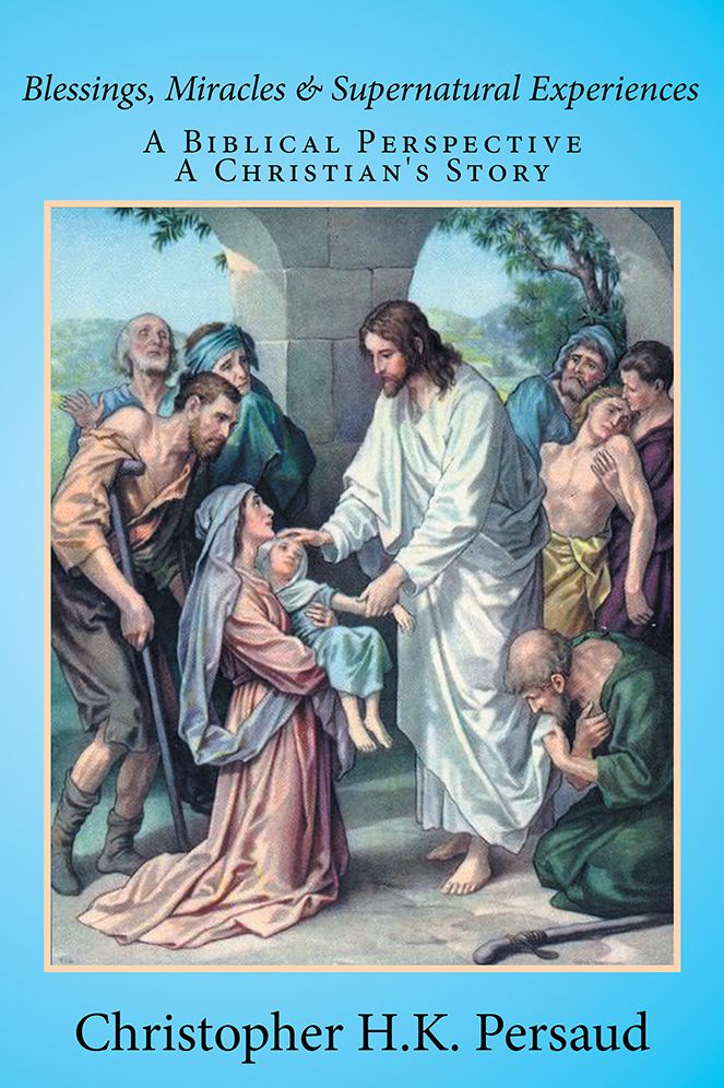 BLESSINGS, MIRACLES & SUPERNATURAL EXPERIENCES: A Biblical Perspective A Christian's Story