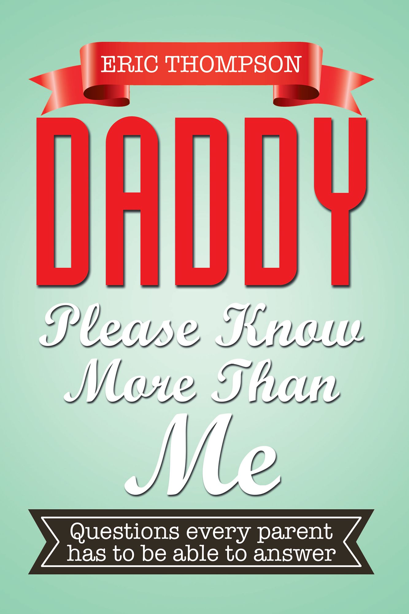 DADDY PLEASE KNOW MORE THAN ME: Questions every parent has to be able to answer