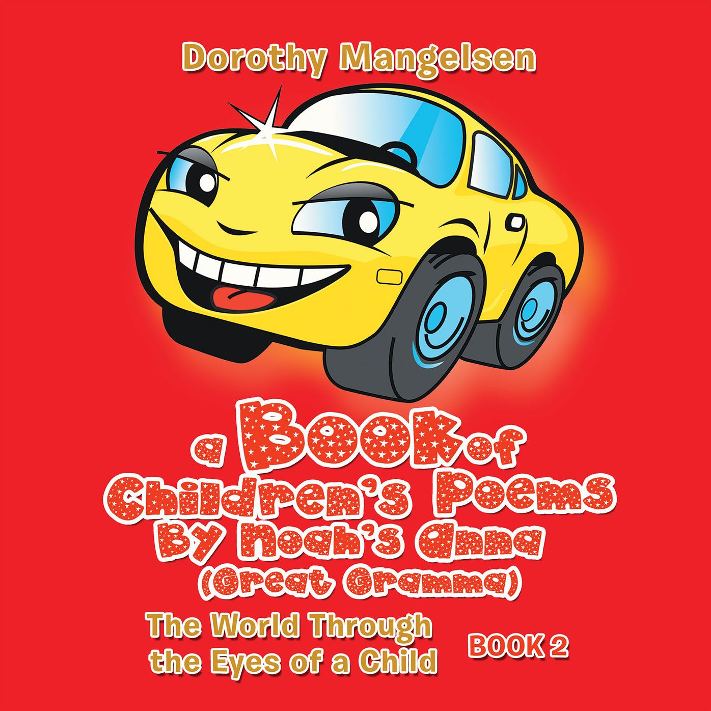 A Book of Children's Poems By Noah's Anna (Great Gramma): The World Through the Eyes of a Child
