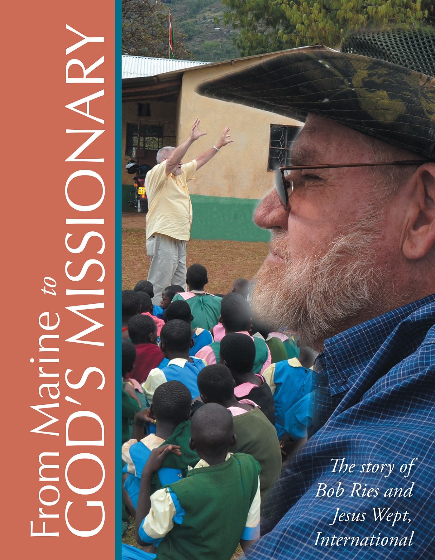 From Marine to God's Missionary: The story of Bob Ries and Jesus Wept, International