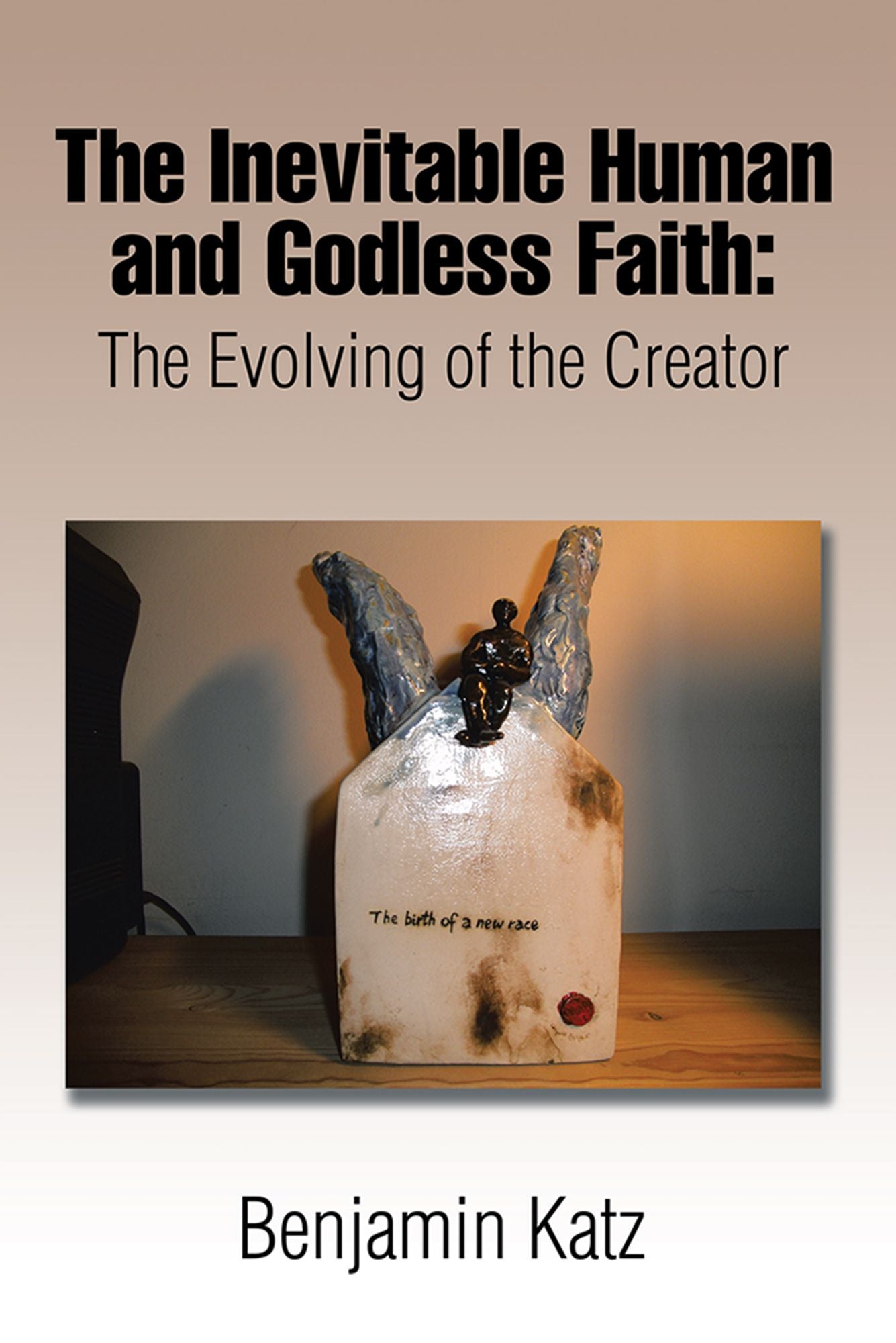 The Inevitable Human and Godless Faith: The Evolving of the Creator
