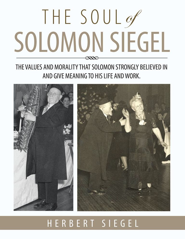 THE SOUL OF SOLOMON SIEGEL: THE VALUES AND MORALITY THAT SOLOMON STRONGLY BELIEVED IN AND GIVE MEANING TO HIS LIFE AND WORK.
