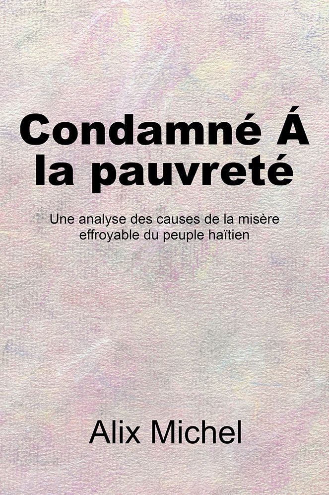 CondamneÁ la pauvreté: Une analyse des causes de la misère effroyable du peuple haïtien