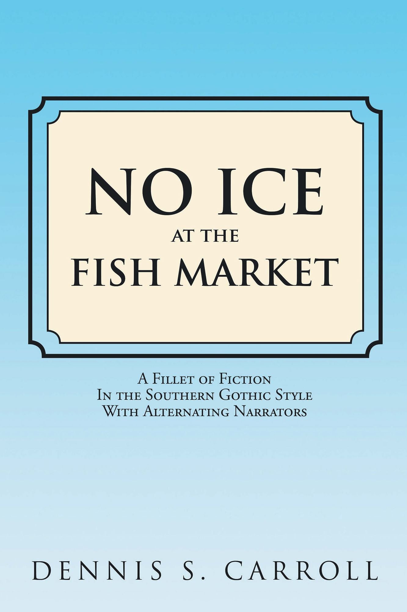 No Ice at the Fish Market: A Fillet of Fiction in the Southern Gothic Style with Alternating Narrators