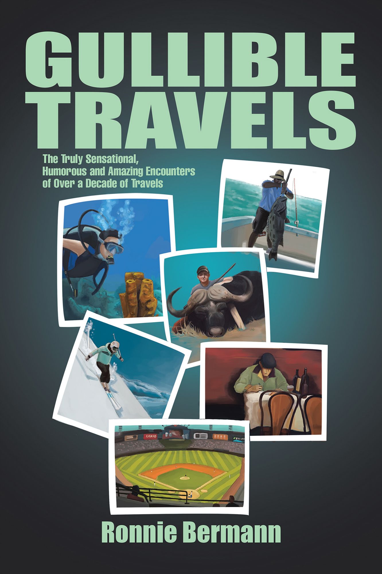 Gullible Travels: The Truly Sensational, Humorous and Amazing Encounters of over a Decade of Travels