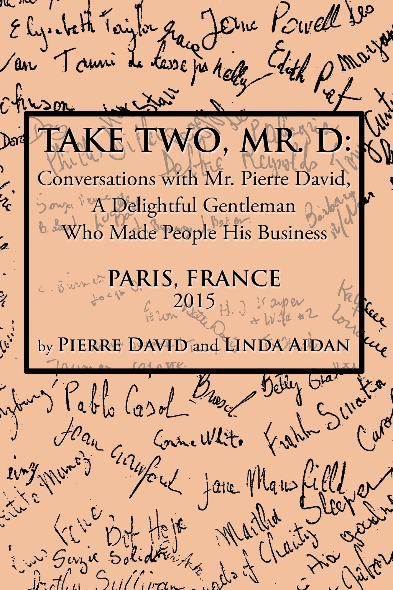 Take Two, Mr. D:: Conversations with Mr. Pierre David, A Delightful Gentleman Who Made People His Business