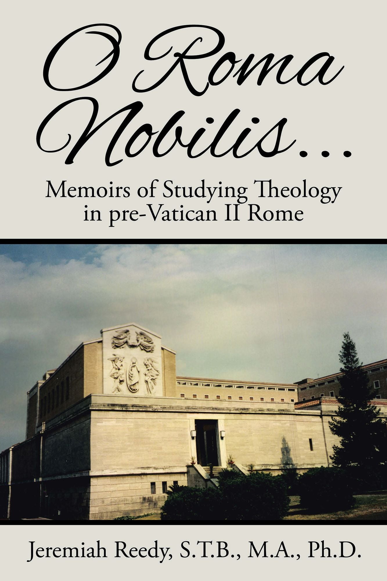 O Roma Nobilis...: Memoirs of Studying Theology in pre-Vatican II Rome