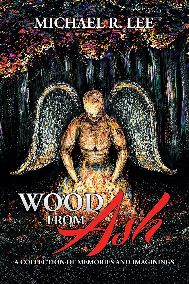 WOOD FROM ASH: A Collection of Memories and Imaginings