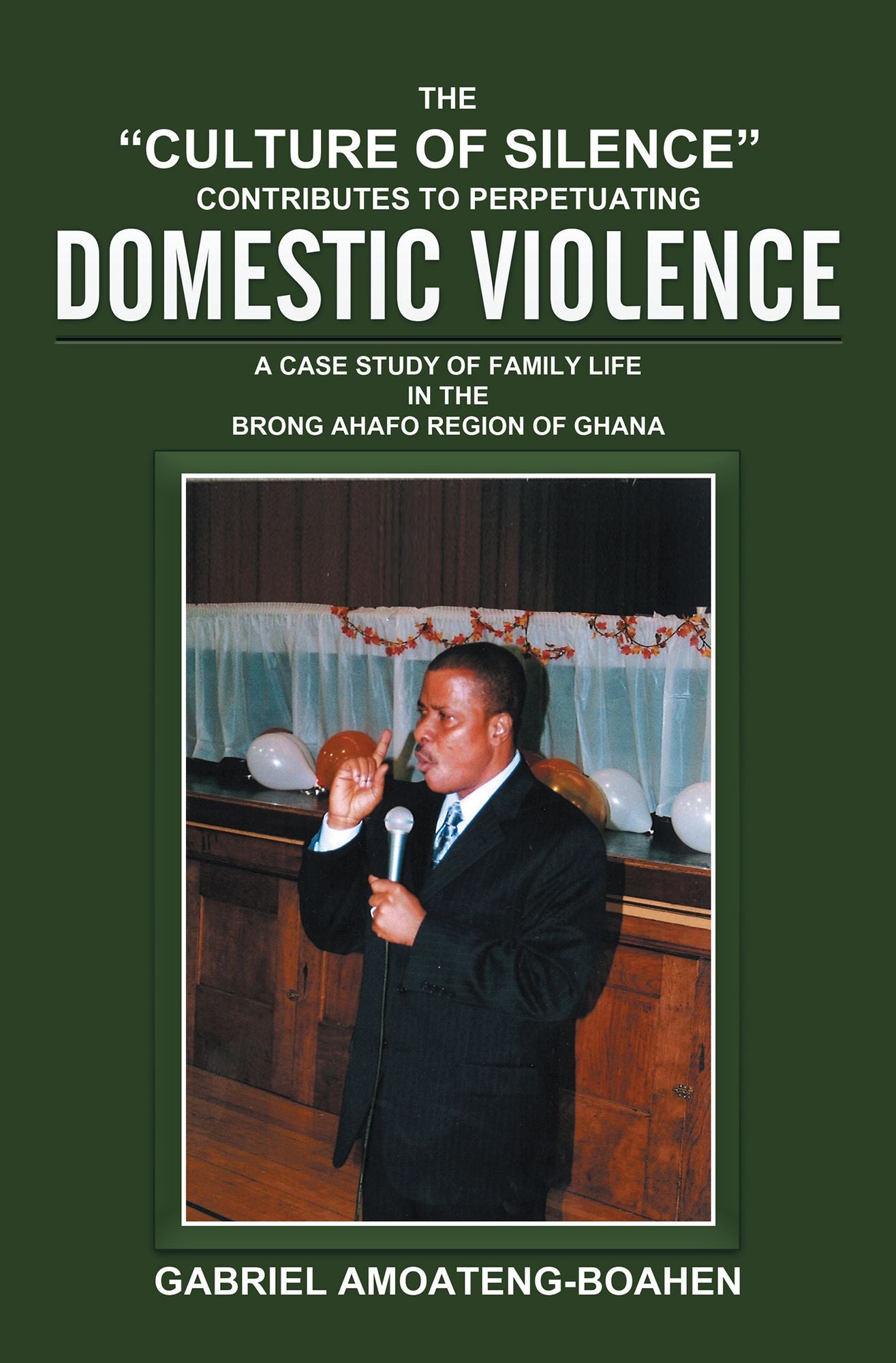 The "Culture of Silence" Contributes to Perpetuating Domestic Violence: A Case Study of Family Life in the Brong Ahafo Region of Ghana