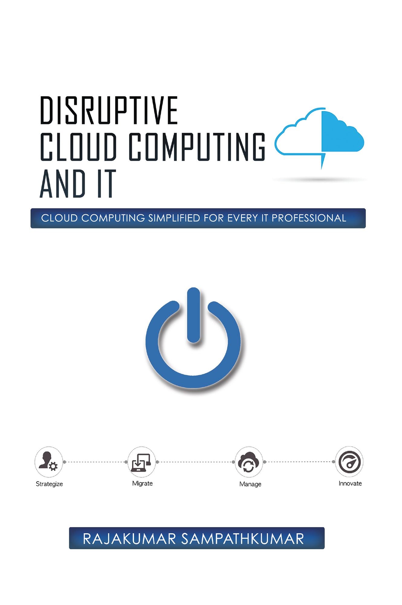 Disruptive Cloud Computing and IT: Cloud Computing SIMPLIFIED for every IT Professional