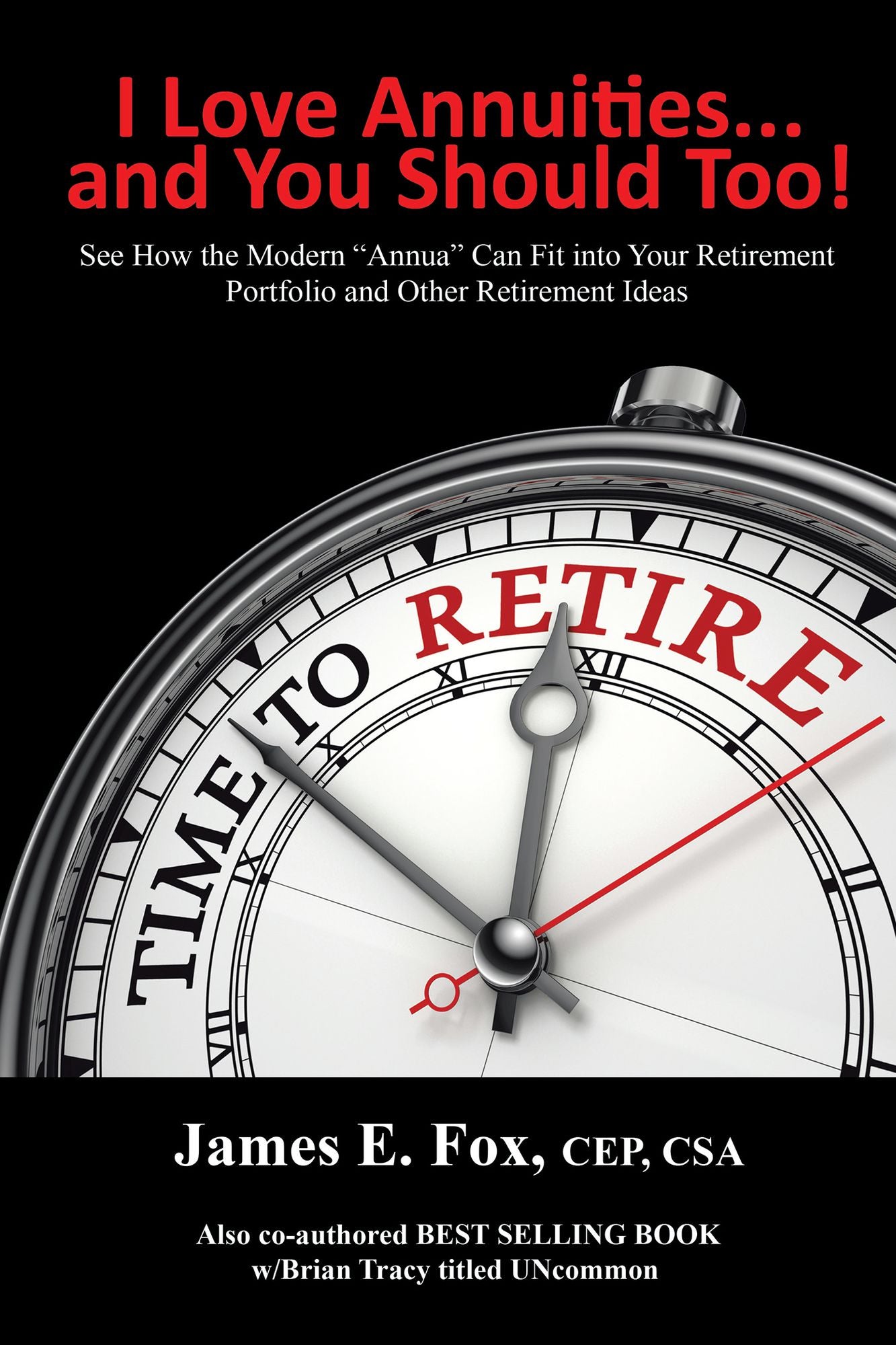 I Love Annuities...and You Should Too!: See How the Modern "Annua" Can Fit into Your Retirement Portfolio and Other Retirement Ideas
