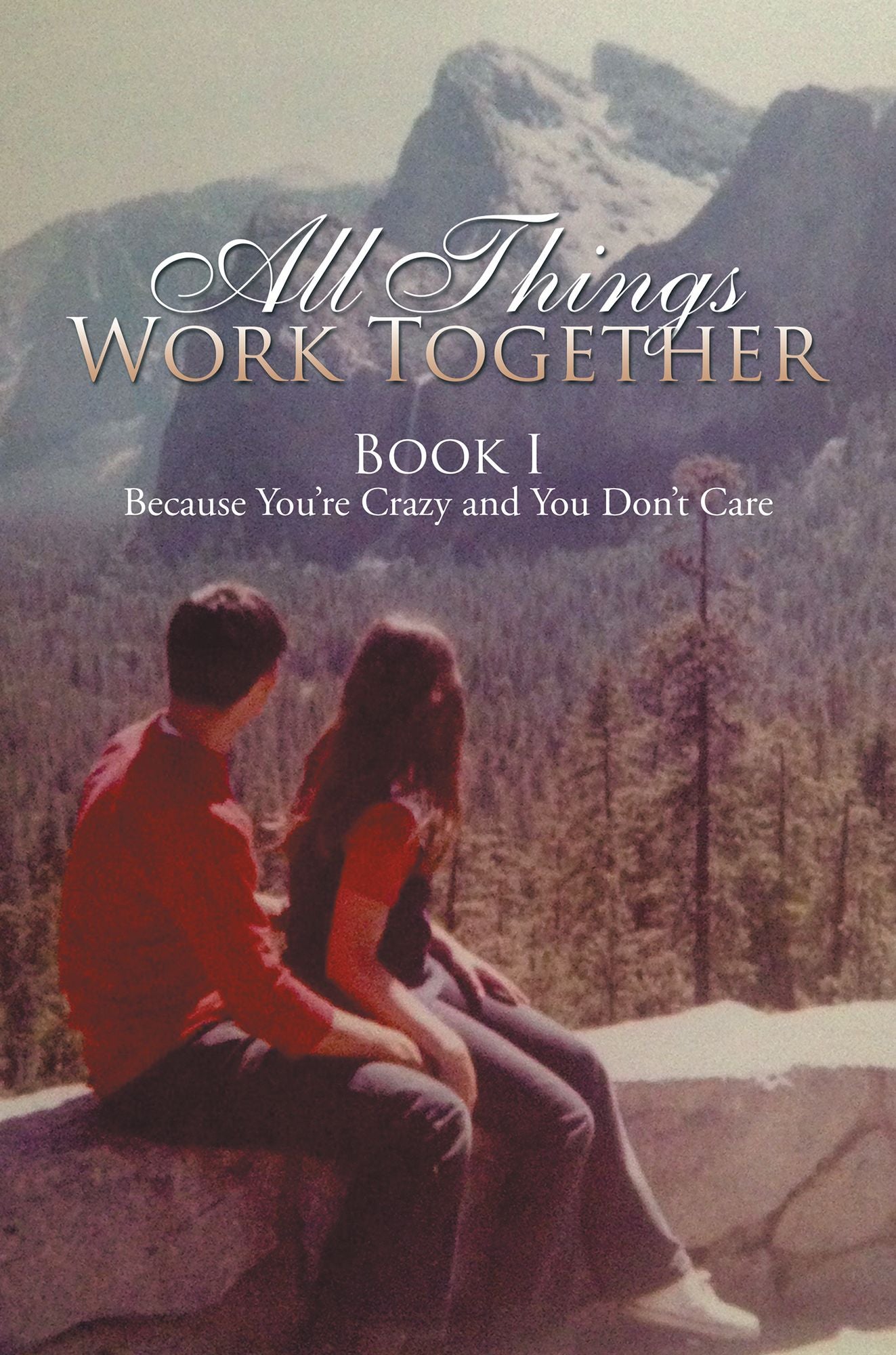 All Things Work Together: Book I Because Youre Crazy and You Dont Care