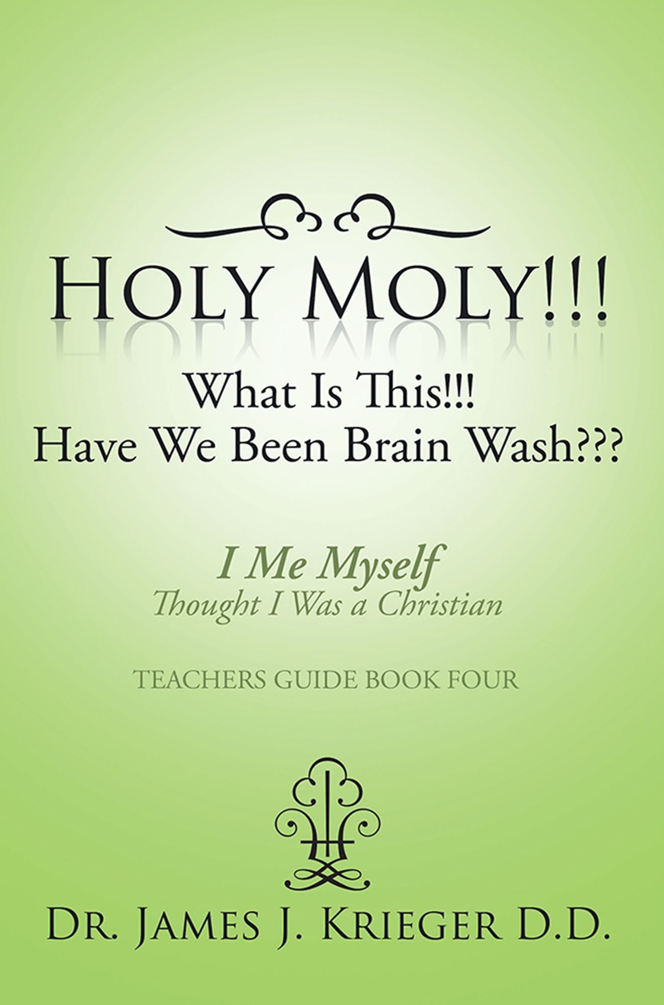 Holy Moly!!!What Is This!!!Have We Been Brain Wash???: I Me Myself Thought I Was a Christian