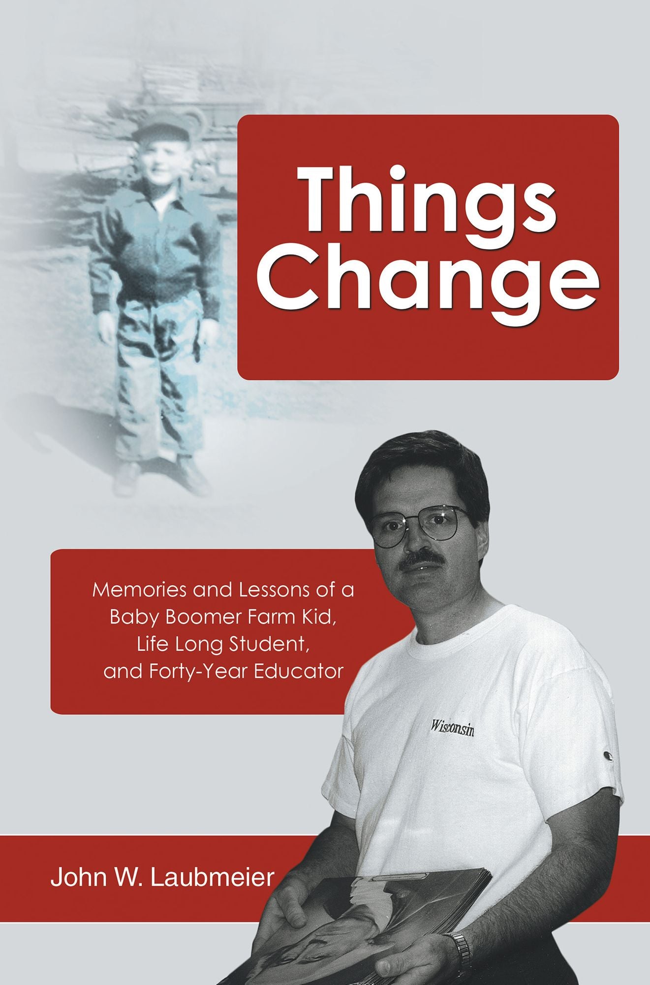 Things Change: Memories and Lessons of a Baby Boomer Farm Kid, Life Long Student, and Forty-Year Educator