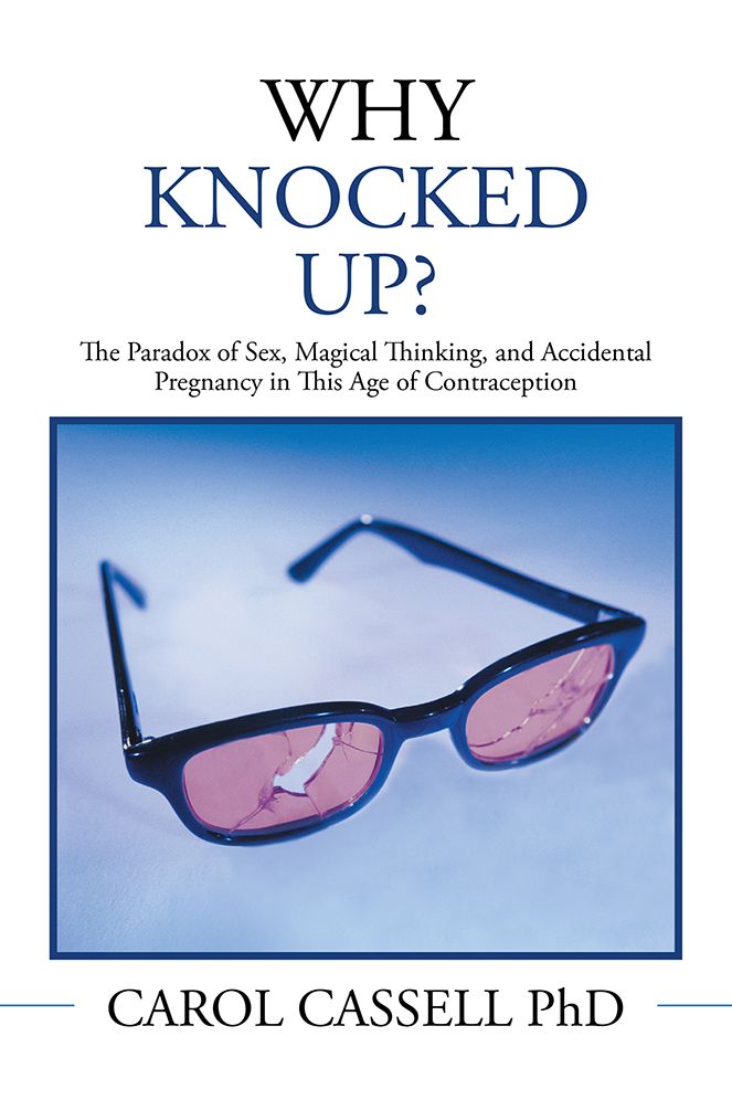 WHY KNOCKED UP?: The Paradox of Sex, Magical Thinking, and Accidental Pregnancy in This Age of Contraception