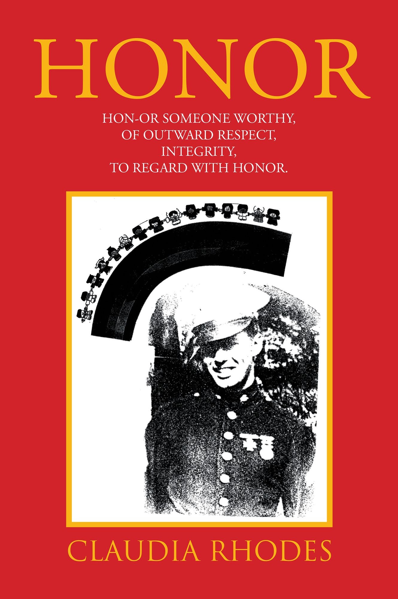 HONOR: HON-OR	Someone worthy, of Outward respect, Integrity,To Regard with Honor.